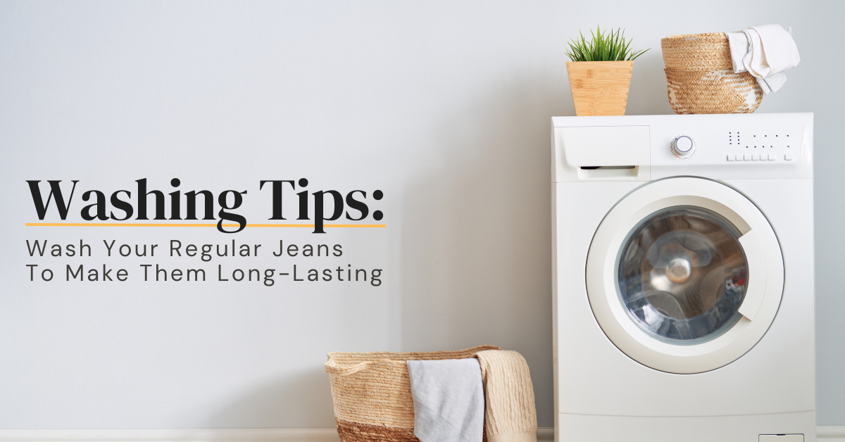 Washing Guide: Tips To Make Your Regular Jeans Long-Lasting